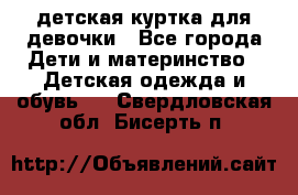 детская куртка для девочки - Все города Дети и материнство » Детская одежда и обувь   . Свердловская обл.,Бисерть п.